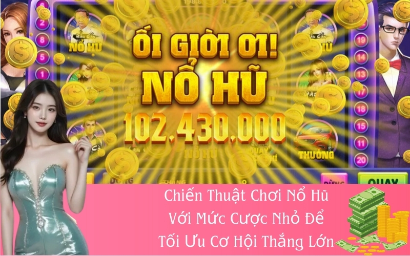 Chiến Thuật Chơi Nổ Hũ Với Mức Cược Nhỏ Để Tối Ưu Cơ Hội Thắng Lớn