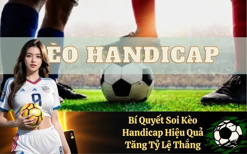 Bí Quyết Soi Kèo Handicap Hiệu Quả Tăng Tỷ Lệ Thắng