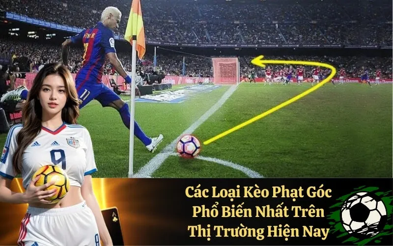Các Loại Kèo Phạt Góc Phổ Biến Nhất Trên Thị Trường Hiện Nay
