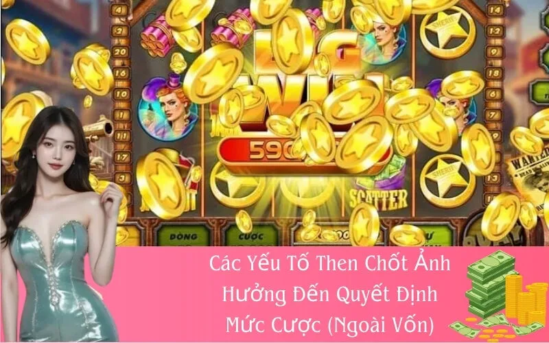 Các Yếu Tố Then Chốt Ảnh Hưởng Đến Quyết Định Mức Cược (Ngoài Vốn)