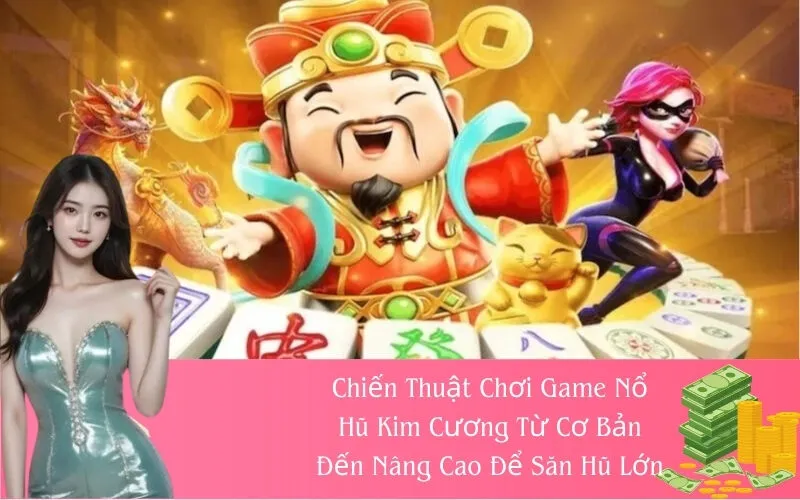 Chiến Thuật Chơi Game Nổ Hũ Kim Cương Từ Cơ Bản Đến Nâng Cao Để Săn Hũ Lớn