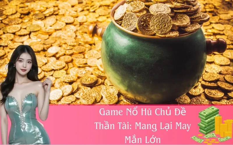 Game Nổ Hũ Chủ Đề Thần Tài: Mang Lại May Mắn Lớn