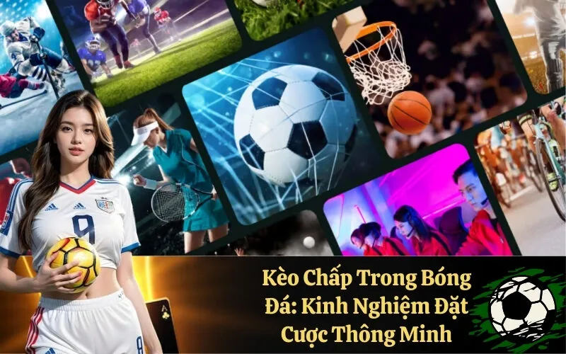 Kèo Chấp Trong Bóng Đá: Kinh Nghiệm Đặt Cược Thông Minh