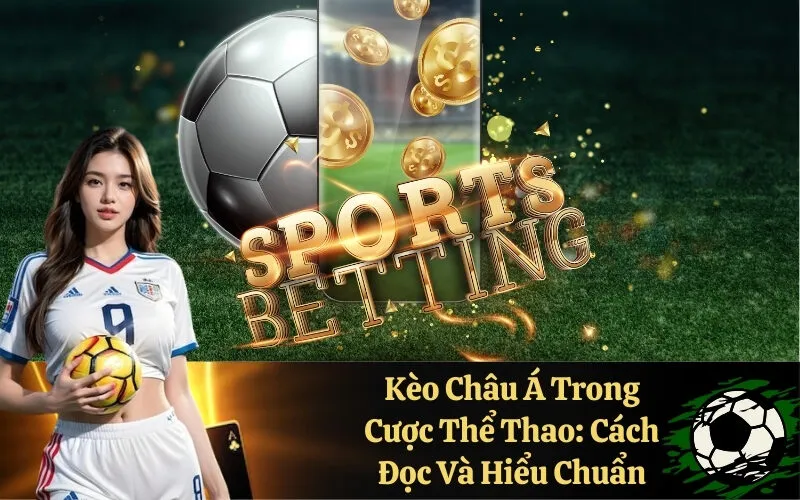 Kèo Châu Á Trong Cược Thể Thao: Cách Đọc Và Hiểu Chuẩn