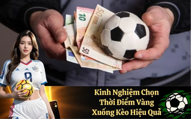 Kinh Nghiệm Chọn Thời Điểm Vàng Xuống Kèo Hiệu Quả