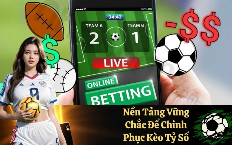 Nền Tảng Vững Chắc Để Chinh Phục Kèo Tỷ Số