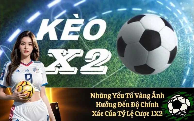 Những Yếu Tố Vàng Ảnh Hưởng Đến Độ Chính Xác Của Tỷ Lệ Cược 1X2
