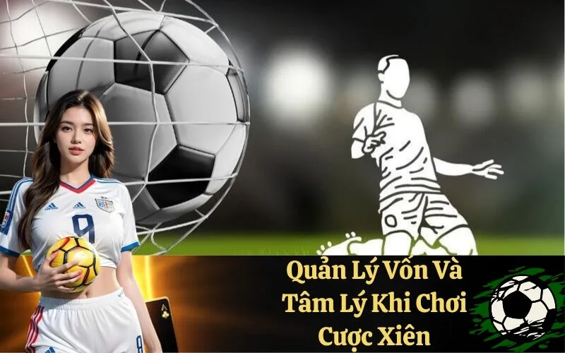 Quản Lý Vốn Và Tâm Lý Khi Chơi Cược Xiên