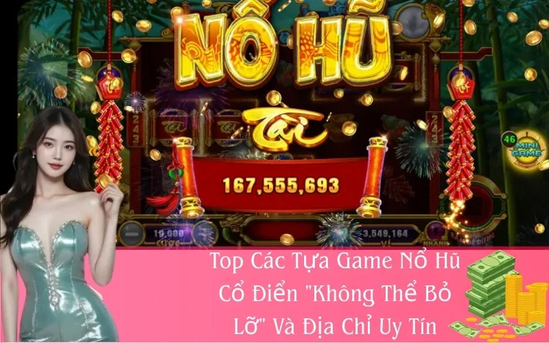 Top Các Tựa Game Nổ Hũ Cổ Điển "Không Thể Bỏ Lỡ" Và Địa Chỉ Uy Tín