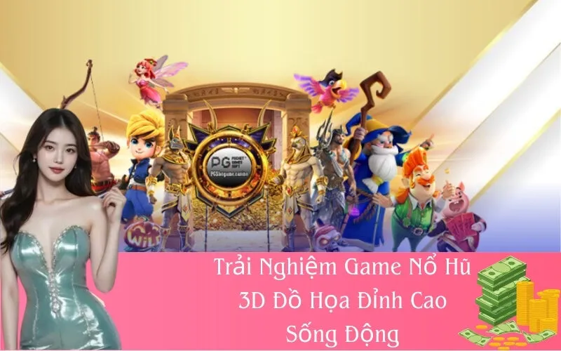 Trải Nghiệm Game Nổ Hũ 3D Đồ Họa Đỉnh Cao Sống Động