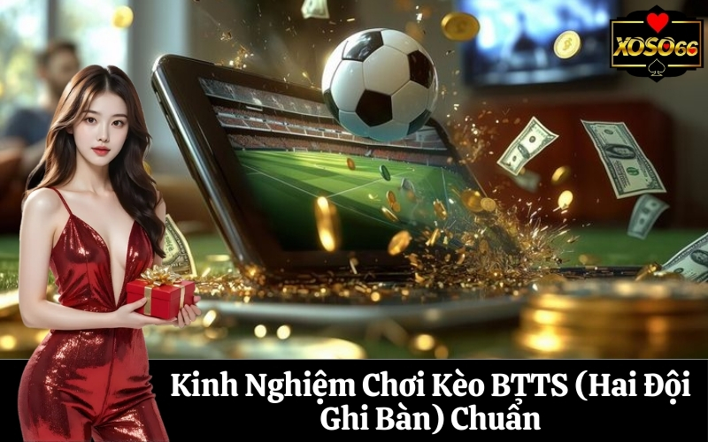 Kinh Nghiệm Chơi Kèo BTTS (Hai Đội Ghi Bàn) Chuẩn