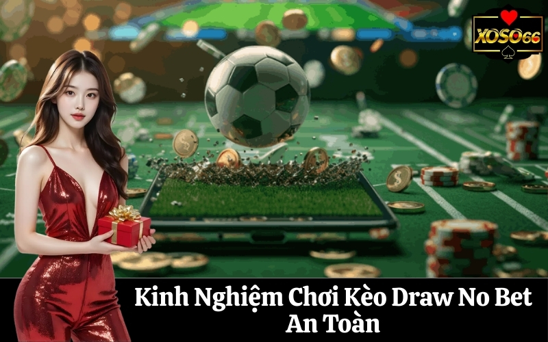 Kinh Nghiệm Chơi Kèo Draw No Bet An Toàn