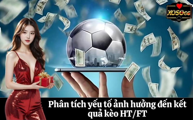 Phân tích yếu tố ảnh hưởng đến kết quả kèo HTFT