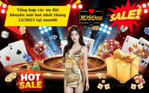 Tổng hợp các ưu đãi khuyến mãi hot nhất tháng 12/2025 tại xoso66